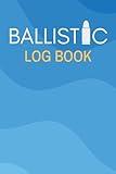 Ballistic Log Book: Cute Logbook Gift for Firearm and Shooting Lovers to Record and Track Their Shooting Activities and Information