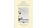 Robert Adams: Why People Photograph: Selected Essays and Reviews