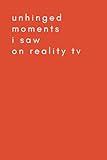 Unhinged Moments I Saw on Reality TV: A Journal for Teens and Adults with a Sense of Humor