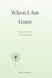 When I Am Gone: Poems for times of loss and grief