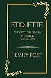 Etiquette In Society, In Business, In Politics And At Home: Original Illustrated 1922 Edition