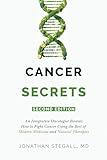 Cancer Secrets: An Integrative Oncologist Reveals How to Fight Cancer Using the Best of Modern Medicine and Natural Therapies