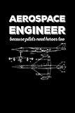 Aerospace Engineer Because Pilots Need Heroes Too: College Ruled Lined Notebook Journal to Write In, a Funny Gag Gift for Aerospace, Aircraft, ... & Avionics Engineering for Men & Women.