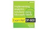 Exam Ref DP-600 Implementing Analytics Solutions Using Microsoft Fabric