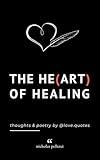 The Heart Of Healing: Thoughts And Poetry By Love Quotes: Emotional Poems Book About Finding Yourself For Adults And Teens