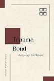 Trauma Bond Recovery Workbook for Adults and Teens: Comes with Tips and Strategies, Guided Journal with Prompts for Healing from Toxic Relationships, Emotional Abuse, Complex Feelings