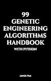 99 Genetic Engineering Algorithms Handbook With Python (Genesis Protocol: Next Generation Technology for Biological and Life Sciences)