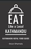 Eat Like a Local- Kathmandu: Kathmandu Nepal Food Guide (Eat Like a Local World Cities)