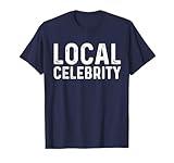 Local Celebrity | Funny Teen Popular Sarcasm T-Shirts T-Shirt