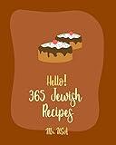 Hello! 365 Jewish Recipes: Best Jewish Cookbook Ever For Beginners [Challah Cookbook, German Jewish Cookbook, Italian Jewish Book, Chicken Breast Recipe, ... Potato Book, Passover Recipes] [Book 1]