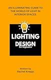 Lighting Design for Beginners: An Illuminating Guide to the World of Light in Interior Spaces