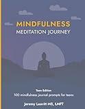 Mindfulness Meditation Journey Teen Edition: 100 Mindfulness Journal Prompts for Teens (Mindfulness Mediation Journey)