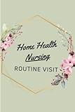 Home Health Nursing Routine Visit: A guided checklist for routine visits.