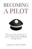 Becoming A Pilot: What Every New Pilot Needs To Know To Save Time And Money In Flight School