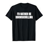 I'd Rather Be Doomscrolling Funny Social Media Lover T-Shirt