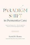 Paradigm Shift in Dementia Care: Logical, Lateral, Integrative Care―Three New Approaches to Demantia Care From the Super-Aging Society of Japan