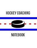 Hockey Coaching Notebook: 120 Pages of Full-Size Rink Diagrams with Notes for Coaches and Players