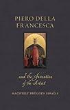 Piero della Francesca and the Invention of the Artist (Renaissance Lives)