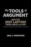 The Tools of Argument: How the Best Lawyers Think, Argue, and Win