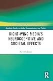 Right-Wing Media’s Neurocognitive and Societal Effects (Routledge Studies in Media, Communication, and Politics)