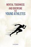 Mental Toughness and Discipline for Young Athletes: A Handbook of Exercises for Grit, Perseverance and a Strong Mindset – For Competitive Teens and Kids in Soccer, Volleyball, Baseball & More