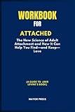 Workbook For Attached: The New Science Of Adult Attachment And How It Can Help You Find—And Keep—Love (A Guide To Amir Levine's Book)
