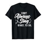 I Don't Always Sing Broadway Musical Theatre Quotes Gift T-Shirt