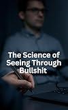 The Science of Seeing Through Bullshit: How to Spot Liars in Seconds. Decode Their Words. Read the Signs. See Them Coming a Mile Away. (Permission to be Powerful Newsletter Book 3)