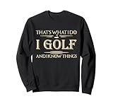 That's What I Do I Golf And I Know Things Golfer Golf Lovers Sweatshirt