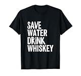 Save Water Drink Whiskey Funny Party Drinking Alcohol T-Shirt