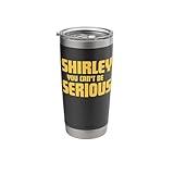 Airplane! Movie, Shirley You Can't Be Serious, Shirley Name Stainless Steel Insulated Tumbler