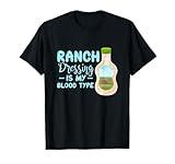 Ranch Dressing Is My Blood Type Salad Sauce Ranch Lover T-Shirt