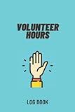 Volunteer Hours Logbook: Community Service Log Book, Work Hours Log For Volunteer, Notebook Diary to Record