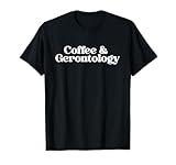 Coffee and Gerontology Geriatric Nurse Gerontologist Grad T-Shirt