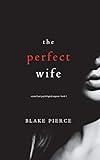 The Perfect Wife (A Jessie Hunt Psychological Suspense—Book One) (A Jessie Hunt Psychological Suspense Thriller)