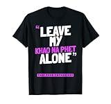 Leave My KHAO NA PHET Alone - Funny Thai Food KHAO NA PHET T-Shirt