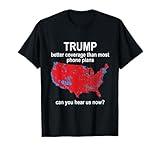 TRUMP CAN YOU HEAR US NOW? phone coverage (C) satire T-Shirt