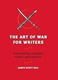 The Art of War for Writers: Fiction Writing Strategies, Tactics, and Exercises