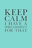 Keep Calm I Have A Spreadsheet For That: 6 x 9 Blank Lined Notebook Journal Blue - Funny Saying Sarcastic Work Gag Gift for Office Coworkers, Employees, Team, Adults, Boss