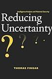 Reducing Uncertainty: Intelligence Analysis and National Security