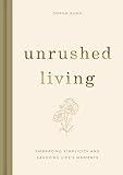 Unrushed Living: Embracing Simplicity and Savoring Life's Moments