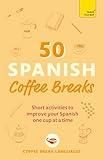 50 Spanish Coffee Breaks: Short activities to improve your Spanish one cup at a time (50 Coffee Breaks Series)