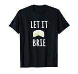 Let It Brie Shirt Funny Cheese Lovers Tee T-Shirt
