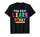 You Gon' Learn Today Shirt Back To School Gift For Teacher T-Shirt