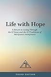 Life with Hope: A Return to Living Through the 12 Steps and the 12 Traditions of Marijuana Anonymous