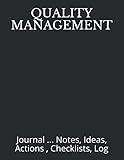 QUALITY MANAGEMENT: Journal ... Notes, Ideas, Actions , Checklists, Log (Quality Management, Continuous Improvement, ISO, TS, Six Sigma, Lean Journals and Notebooks)