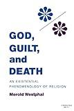 God, Guilt, and Death: An Existential Phenomenology of Religion (Studies in Phenomenology and Existential Philosophy)