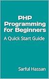 PHP Programming for Beginners : A Quick Start Guide with Syntax, Examples, and Practical Applications