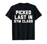 Picked Last In Gym Class Workout Exercise Fitness Men Women T-Shirt
