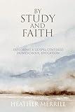 By Study and Faith: Exploring a Gospel-Centered Homeschool Education